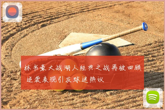 林书豪大战湖人经典之战再被回顾 逆袭表现引发球迷热议