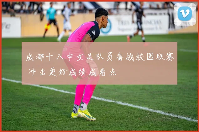 成都十八中女足队员备战校园联赛 冲击更好成绩成看点