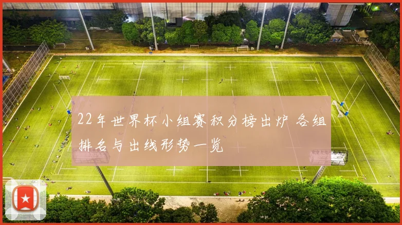 22年世界杯小组赛积分榜出炉 各组排名与出线形势一览