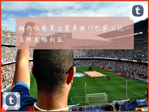 梅西伤愈复出首秀破门巴萨三比一击败塞维利亚