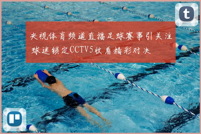 央视体育频道直播足球赛事引关注 球迷锁定CCTV5收看精彩对决