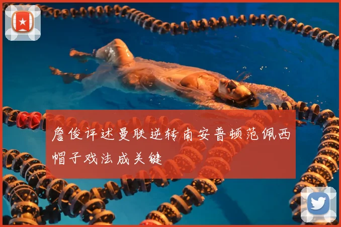 詹俊评述曼联逆转南安普顿范佩西帽子戏法成关键