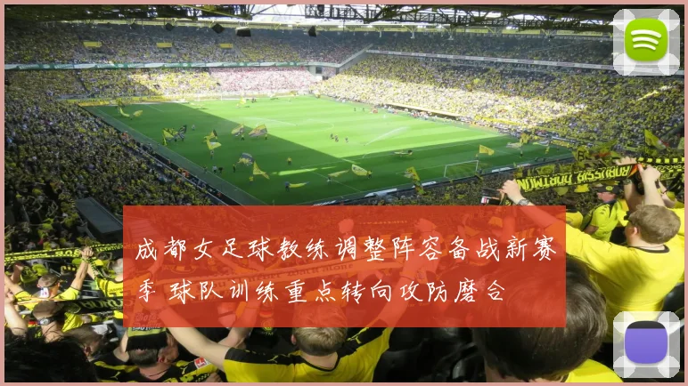 成都女足球教练调整阵容备战新赛季 球队训练重点转向攻防磨合